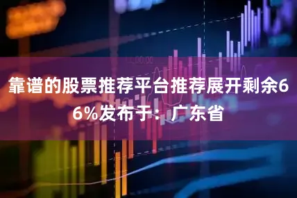 靠谱的股票推荐平台推荐展开剩余66%发布于：广东省