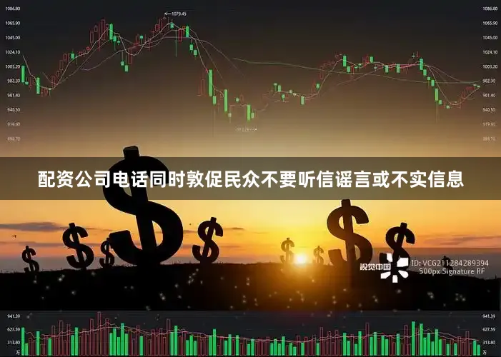 配资公司电话同时敦促民众不要听信谣言或不实信息